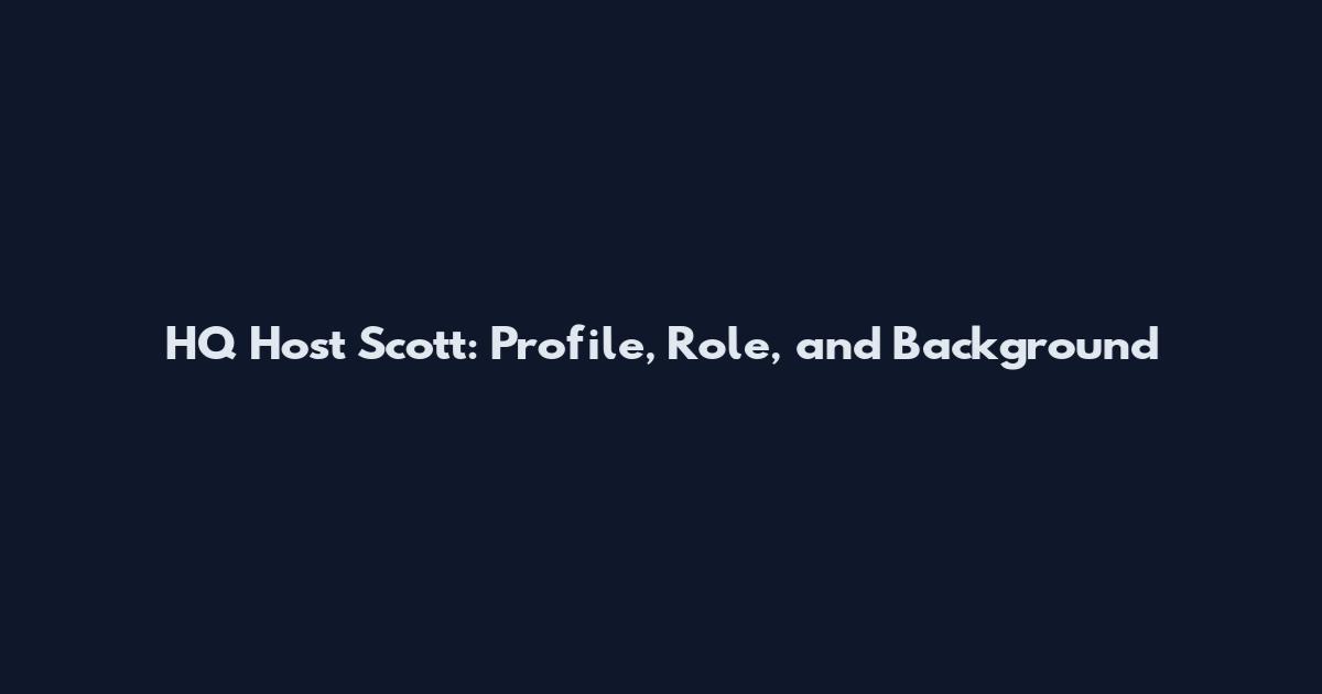 HQ Host Scott: Profile, Role, and Background