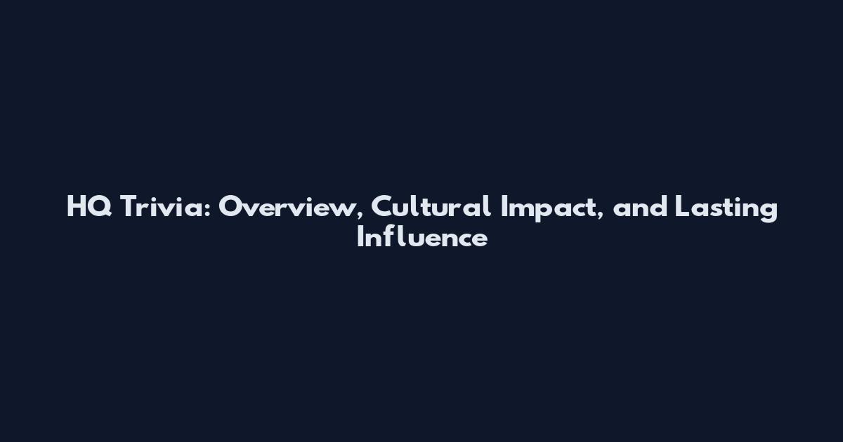 HQ Trivia: Overview, Cultural Impact, and Lasting Influence