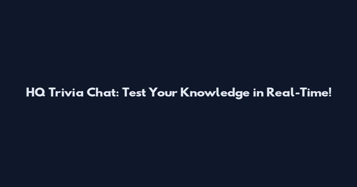 HQ Trivia Chat: Test Your Knowledge in Real-Time!