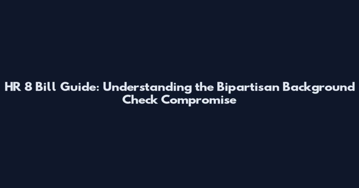 HR 8 Bill Guide: Understanding the Bipartisan Background Check Compromise