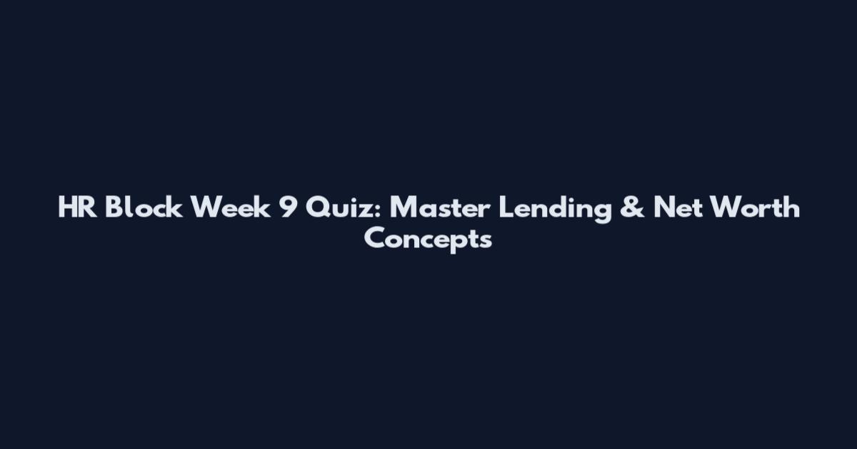 HR Block Week 9 Quiz: Master Lending & Net Worth Concepts