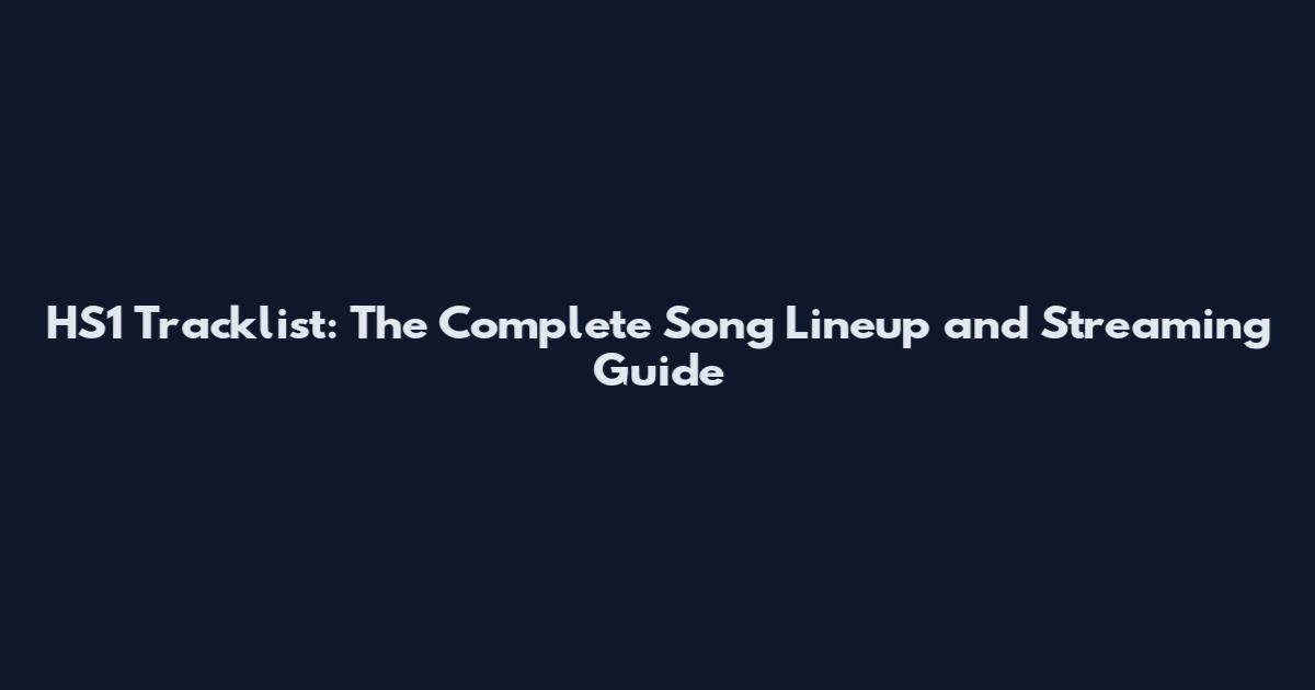 HS1 Tracklist: The Complete Song Lineup and Streaming Guide