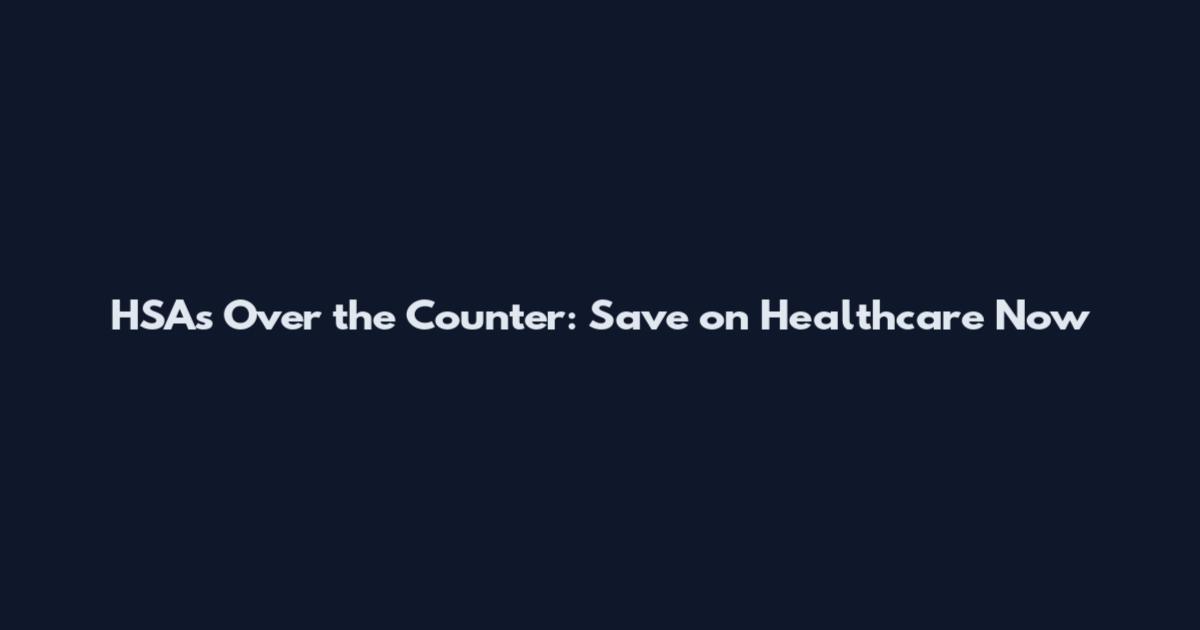 HSAs Over the Counter: Save on Healthcare Now