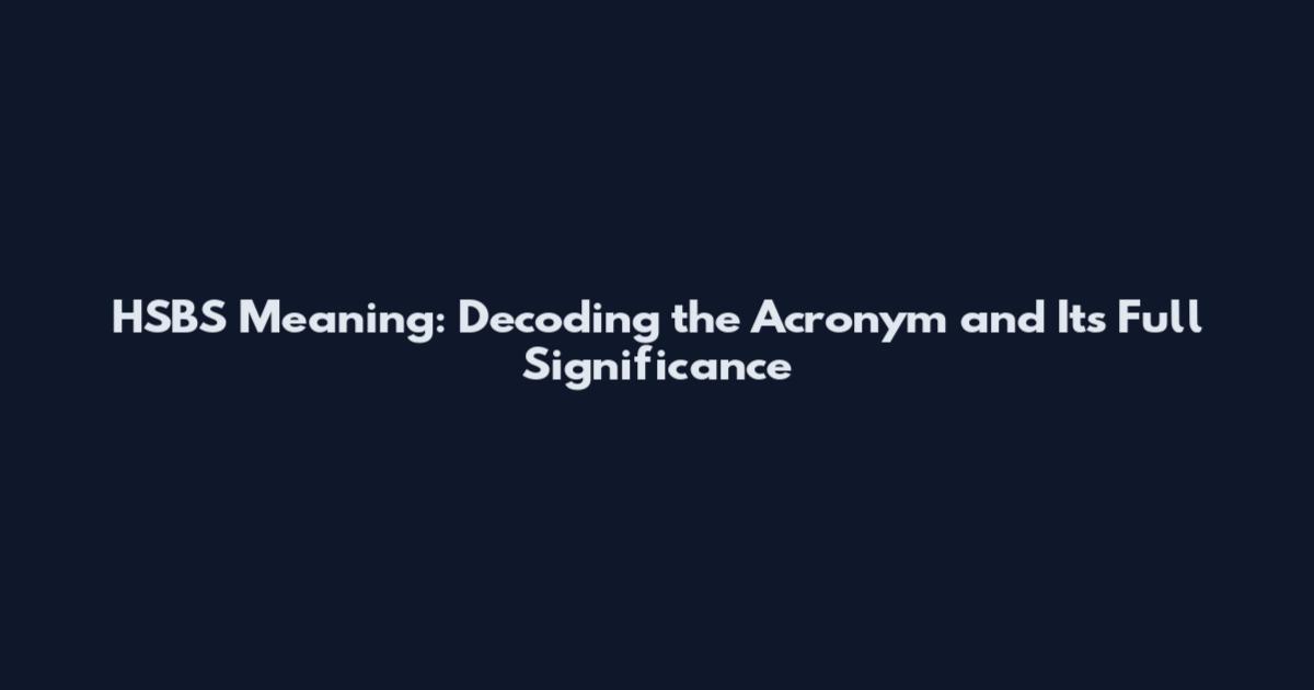 HSBS Meaning: Decoding the Acronym and Its Full Significance