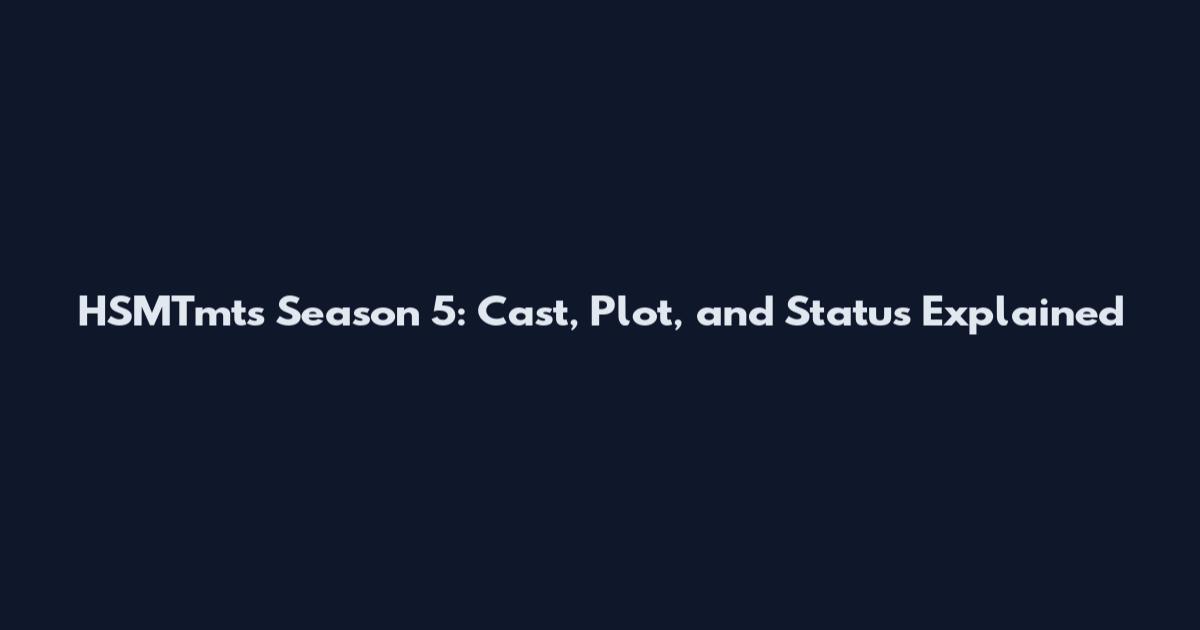 HSMTmts Season 5: Cast, Plot, and Status Explained