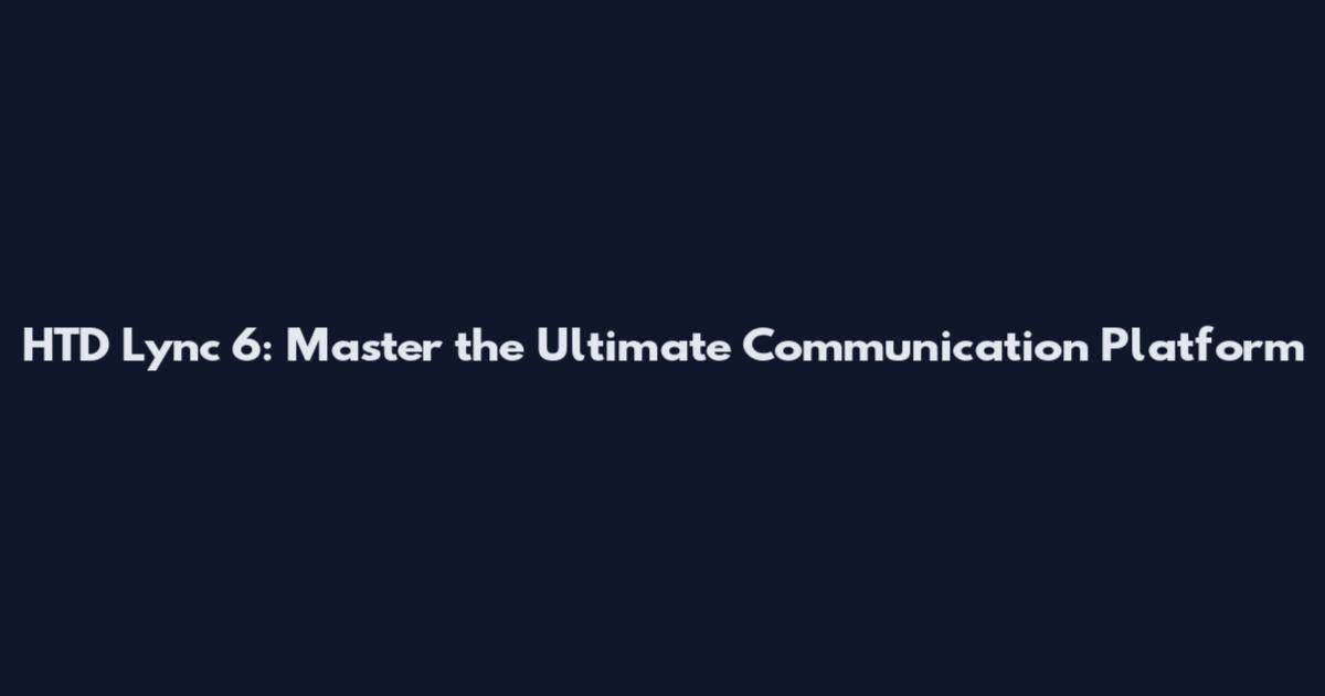 HTD Lync 6: Master the Ultimate Communication Platform