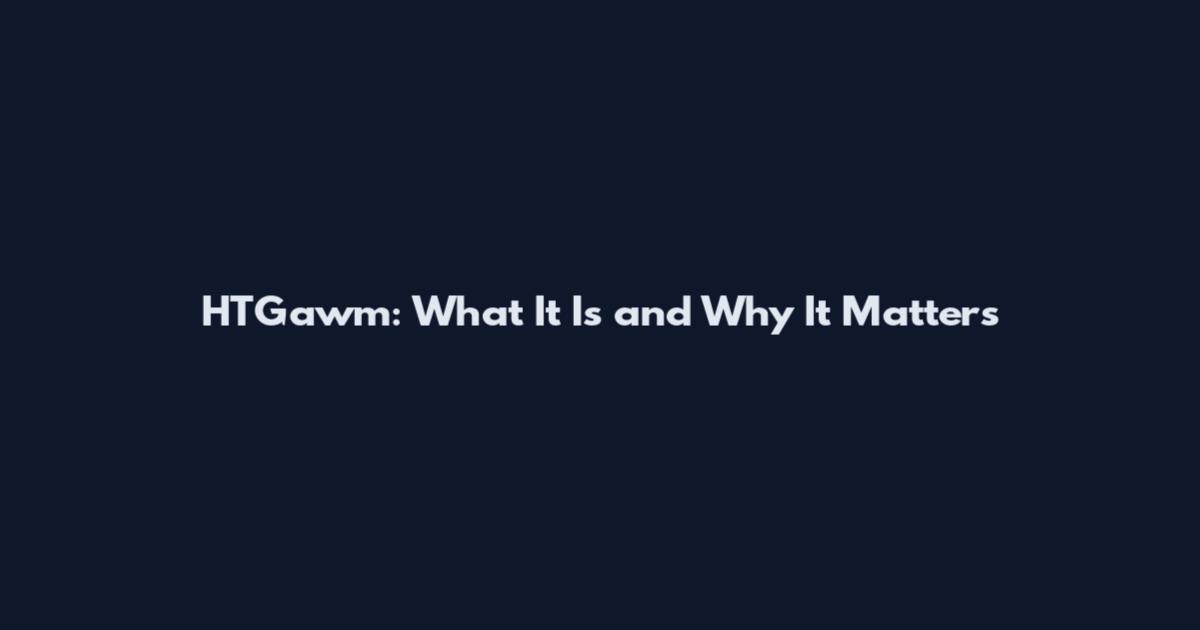 HTGawm: What It Is and Why It Matters