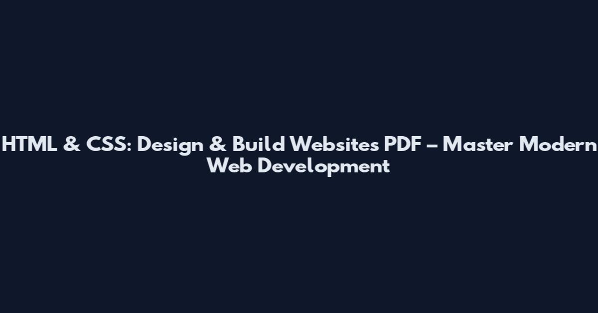 HTML & CSS: Design & Build Websites PDF – Master Modern Web Development