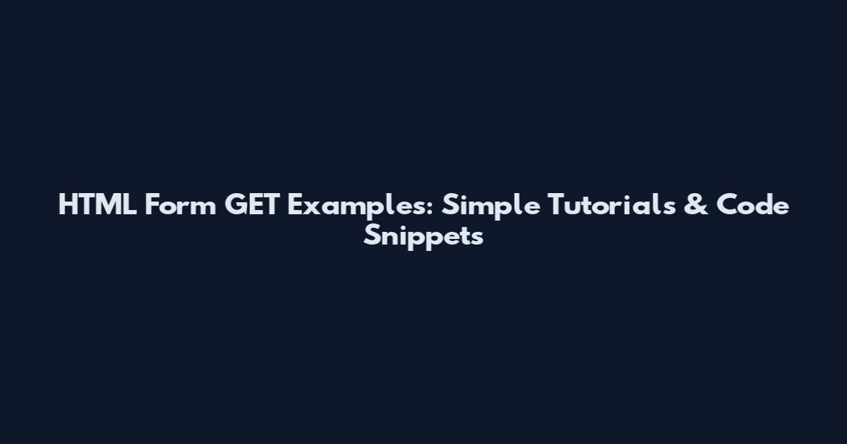 HTML Form GET Examples: Simple Tutorials & Code Snippets