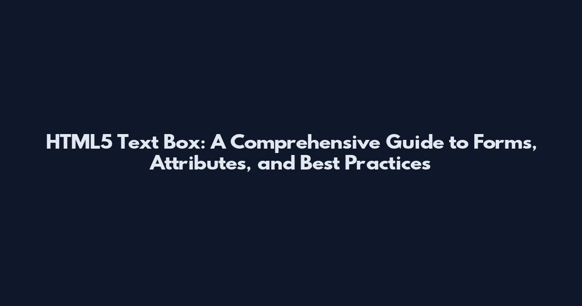 HTML5 Text Box: A Comprehensive Guide to Forms, Attributes, and Best Practices
