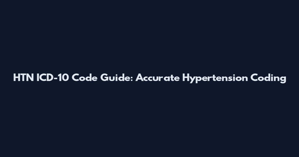 HTN ICD-10 Code Guide: Accurate Hypertension Coding
