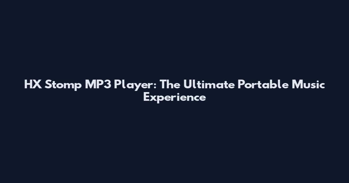 HX Stomp MP3 Player: The Ultimate Portable Music Experience