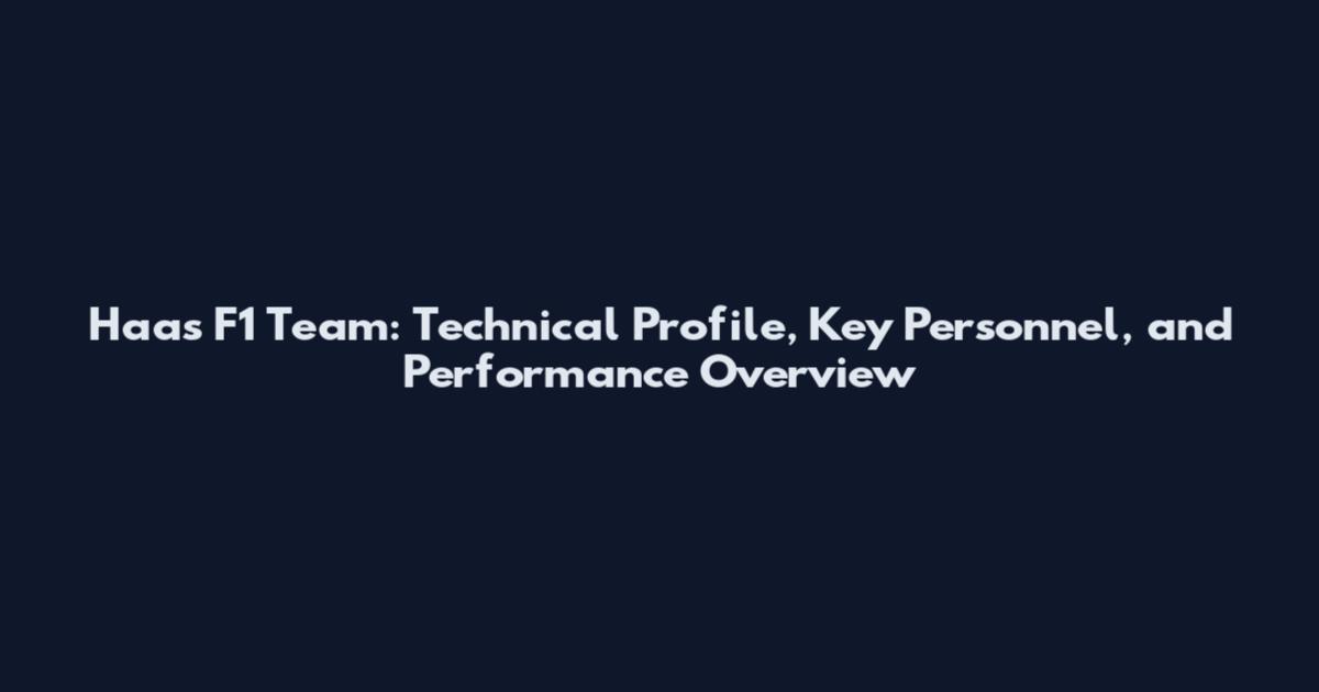 Haas F1 Team: Technical Profile, Key Personnel, and Performance Overview