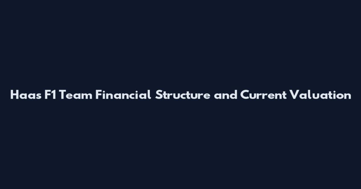 Haas F1 Team Financial Structure and Current Valuation