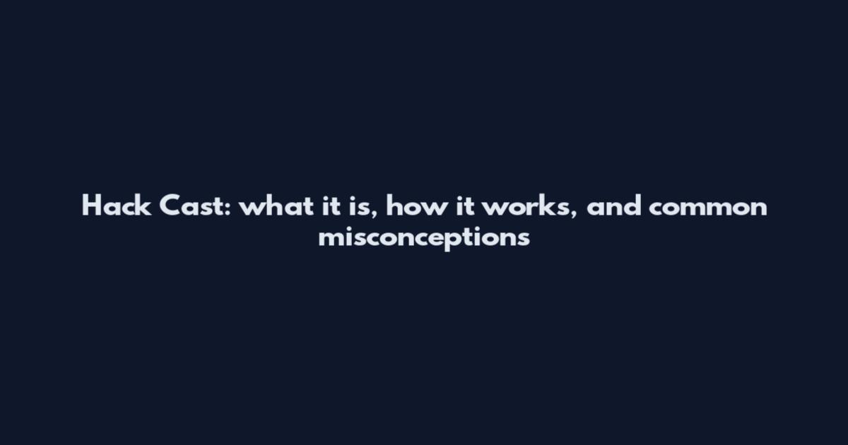 Hack Cast: what it is, how it works, and common misconceptions