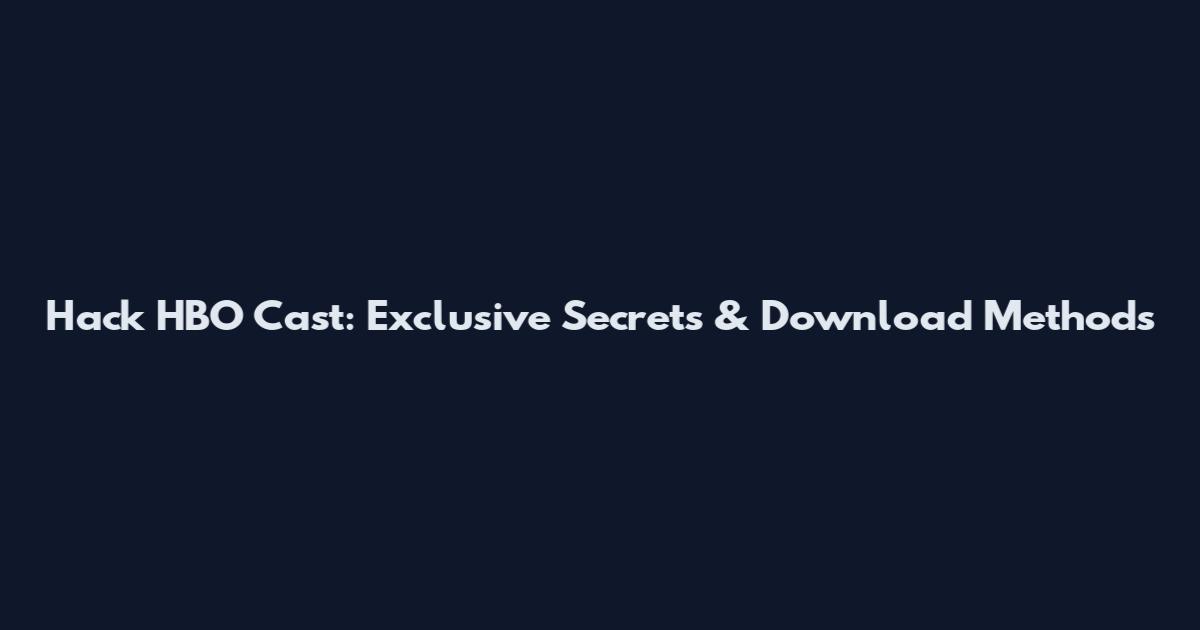 Hack HBO Cast: Exclusive Secrets & Download Methods