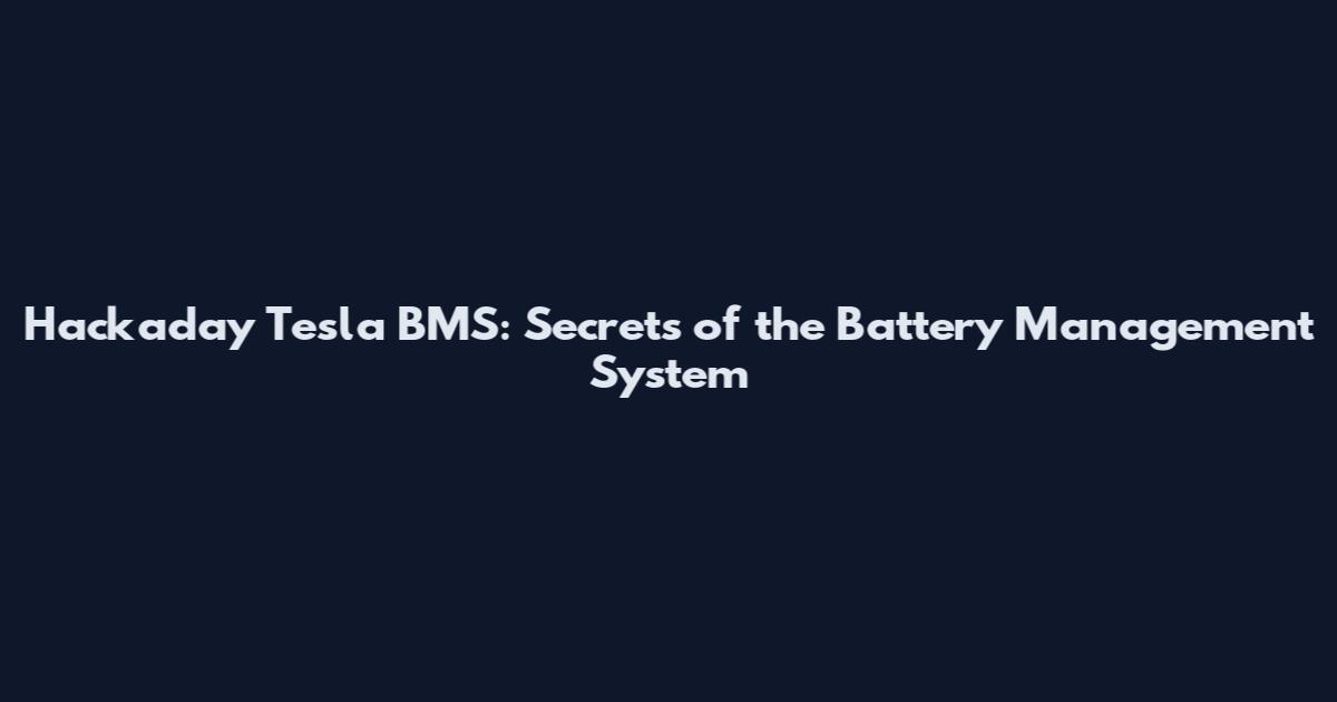 Hackaday Tesla BMS: Secrets of the Battery Management System