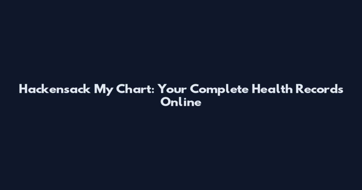 Hackensack My Chart: Your Complete Health Records Online