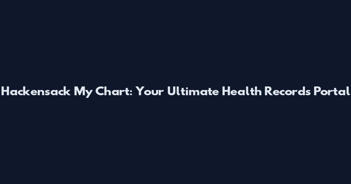Hackensack My Chart: Your Ultimate Health Records Portal