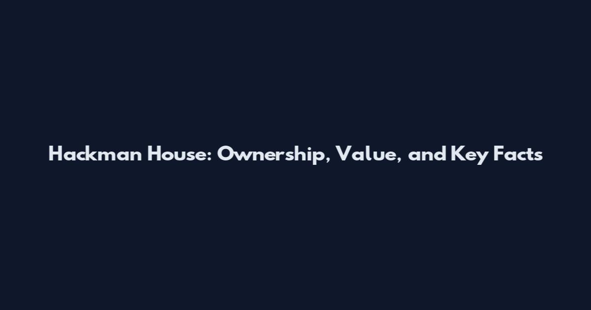 Hackman House: Ownership, Value, and Key Facts