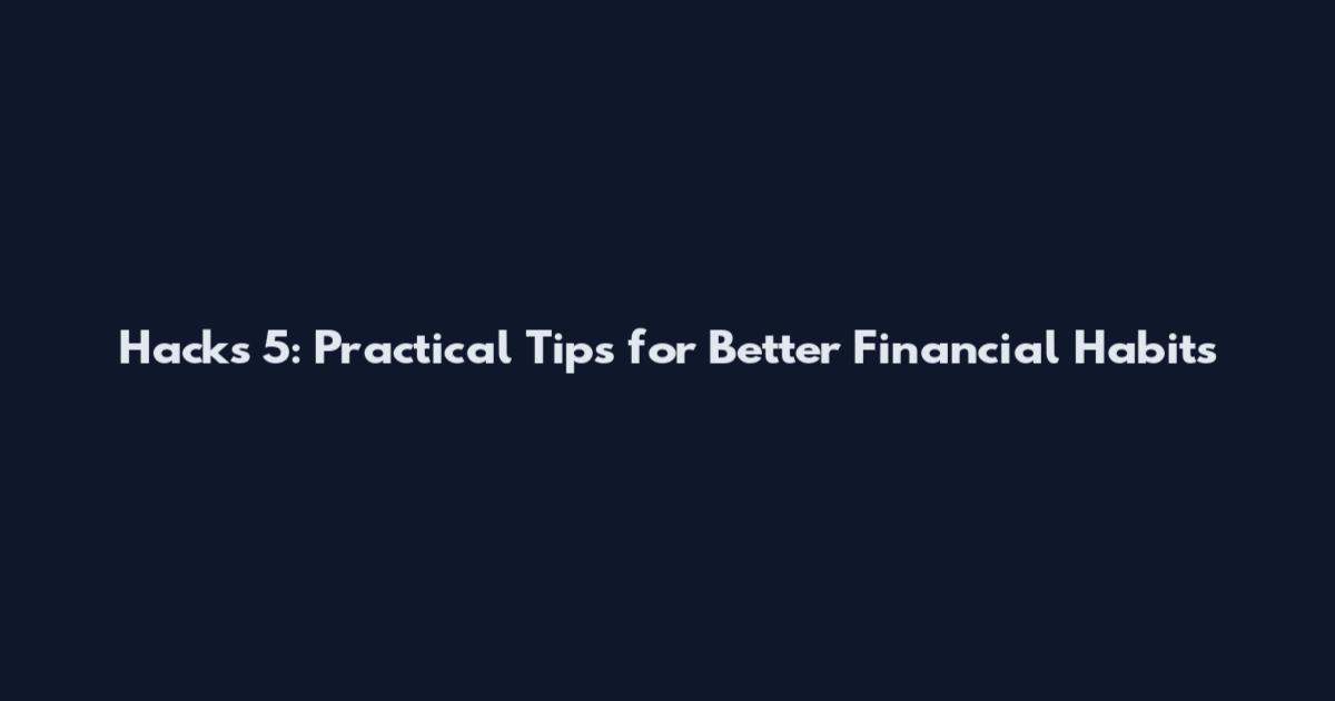 Hacks 5: Practical Tips for Better Financial Habits