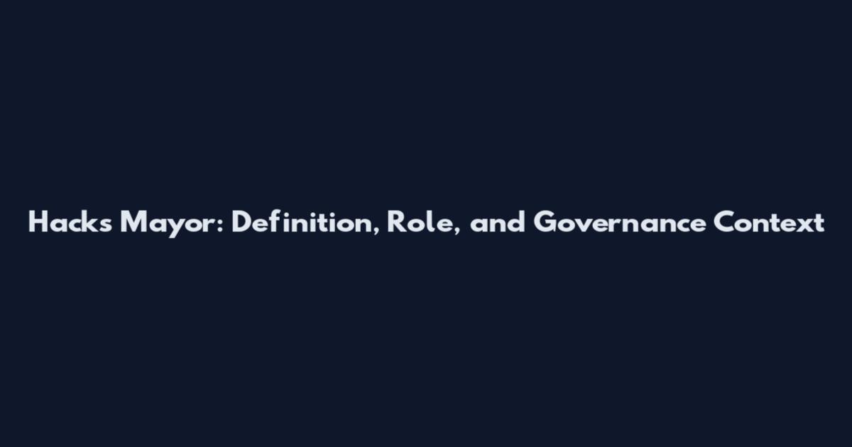 Hacks Mayor: Definition, Role, and Governance Context