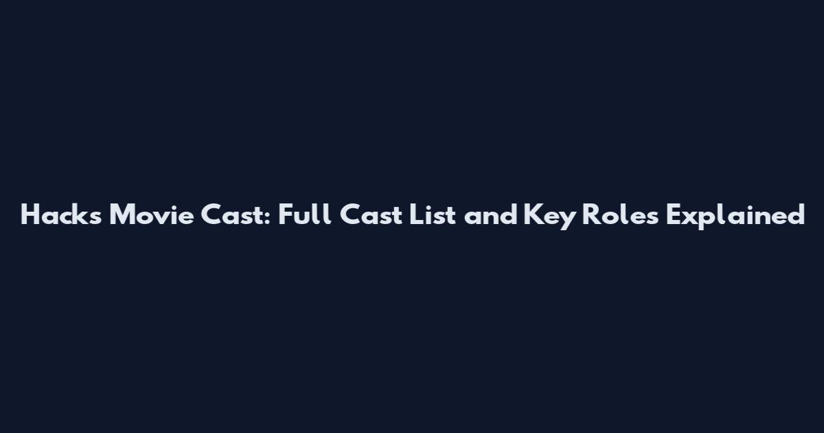 Hacks Movie Cast: Full Cast List and Key Roles Explained