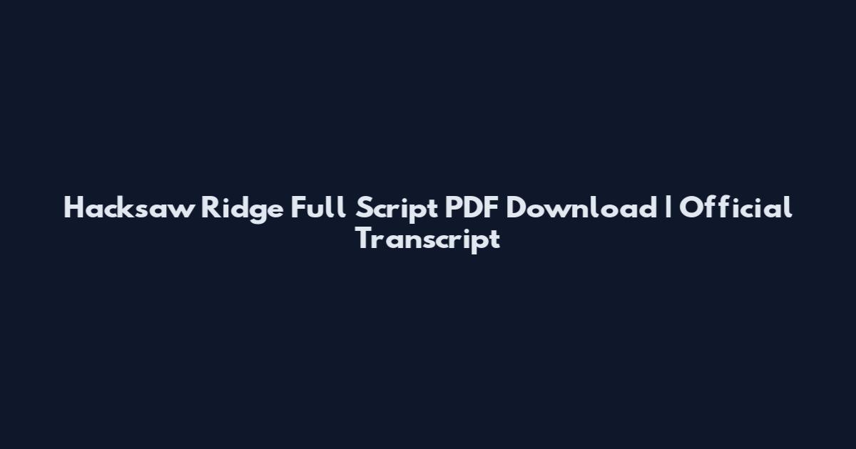 Hacksaw Ridge Full Script PDF Download | Official Transcript