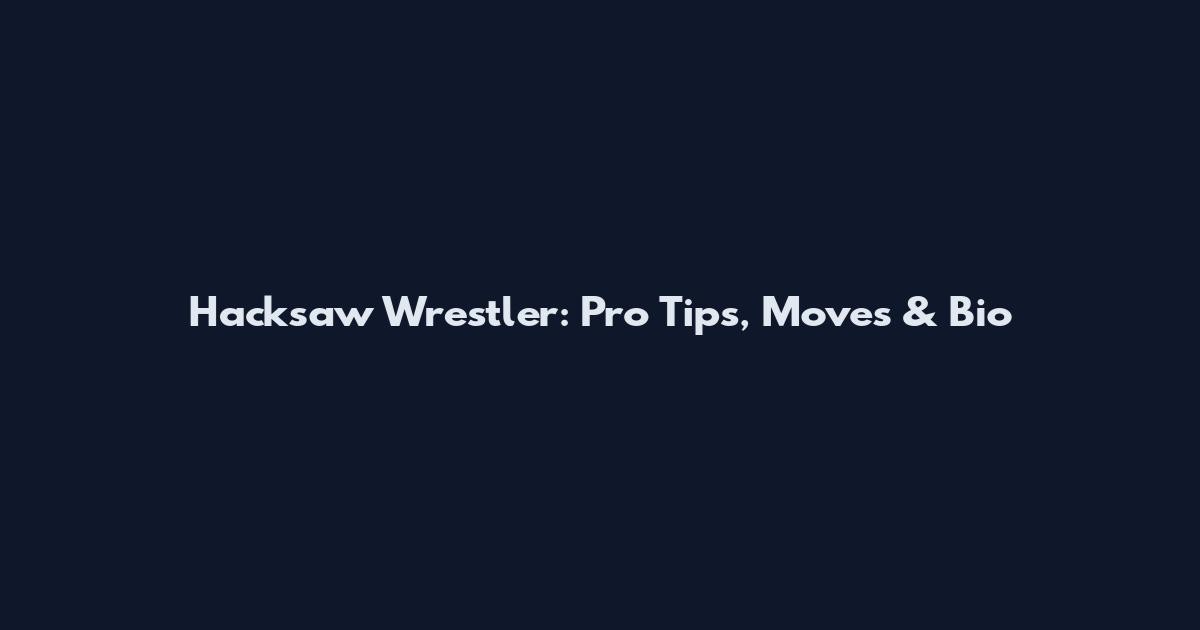 Hacksaw Wrestler: Pro Tips, Moves & Bio
