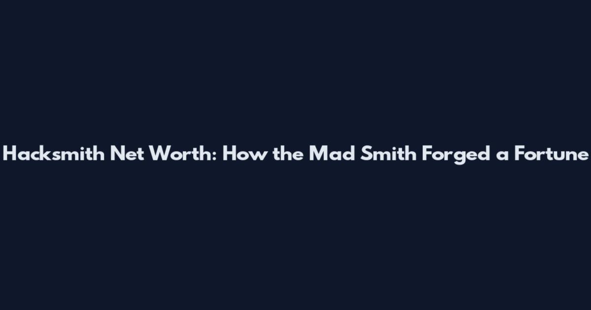 Hacksmith Net Worth: How the Mad Smith Forged a Fortune