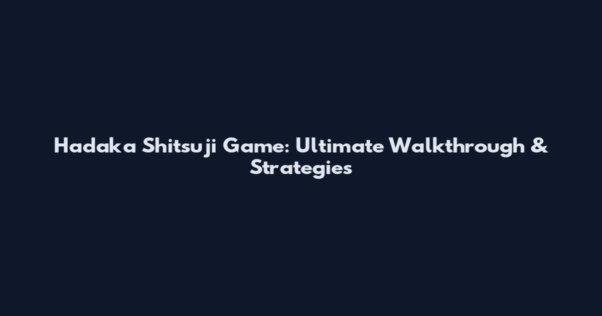Hadaka Shitsuji Game: Ultimate Walkthrough & Strategies
