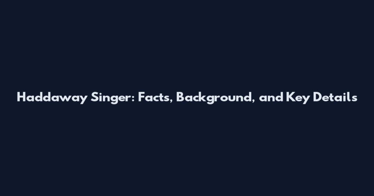 Haddaway Singer: Facts, Background, and Key Details
