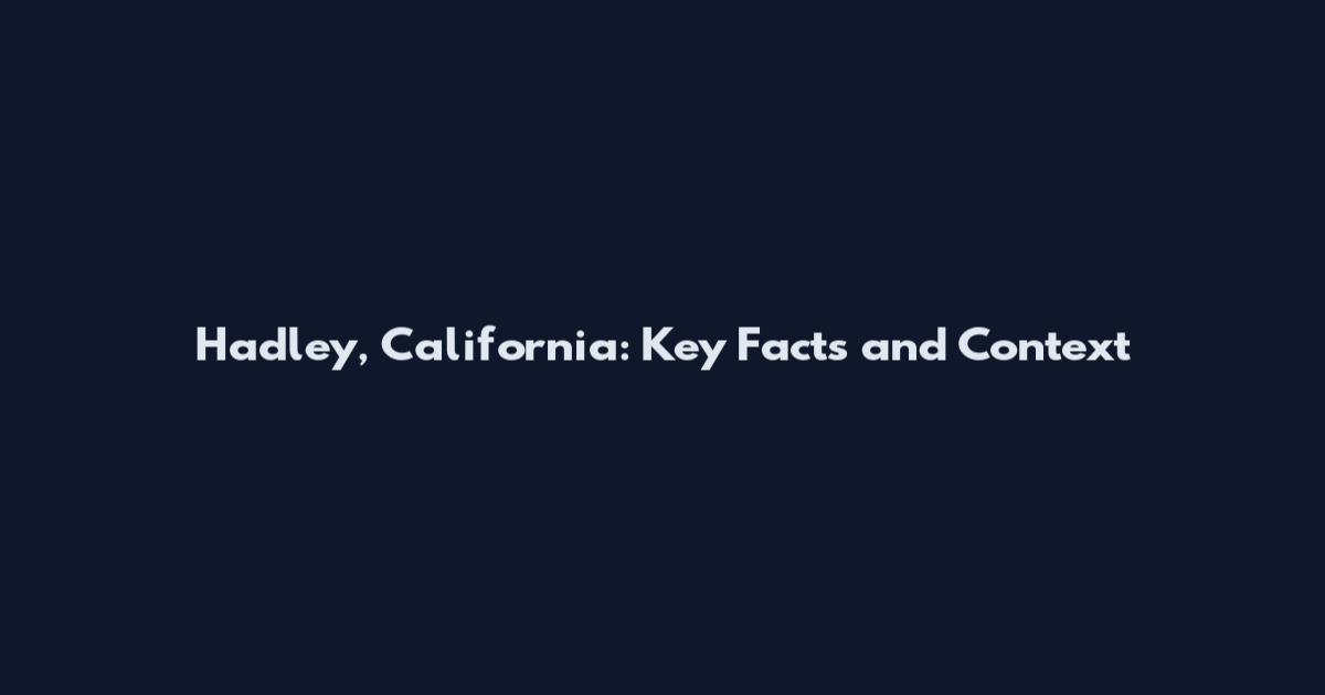 Hadley, California: Key Facts and Context
