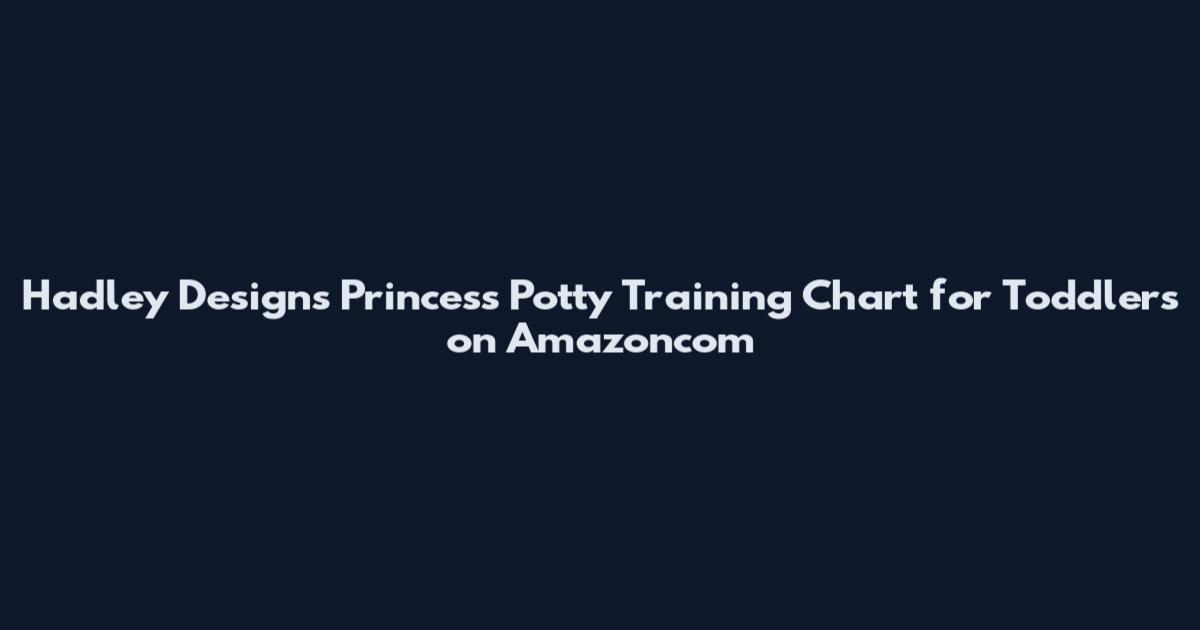 Hadley Designs Princess Potty Training Chart for Toddlers on Amazoncom