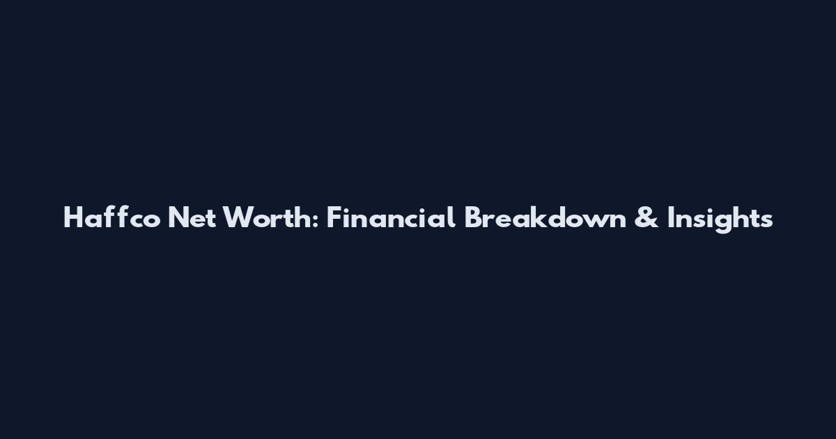 Haffco Net Worth: Financial Breakdown & Insights
