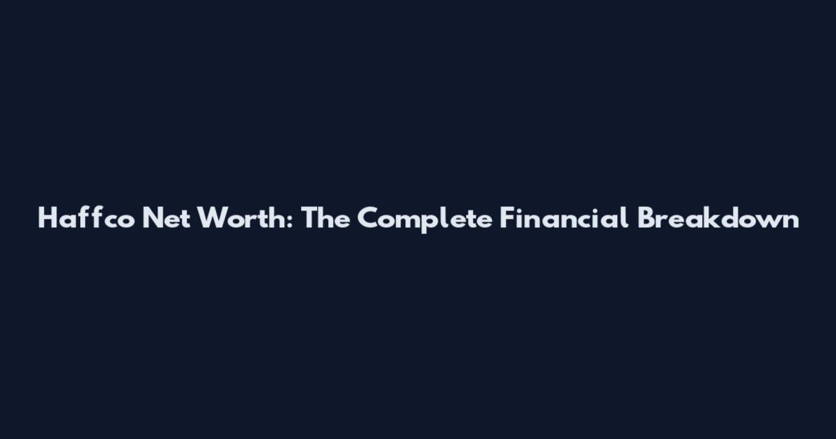 Haffco Net Worth: The Complete Financial Breakdown
