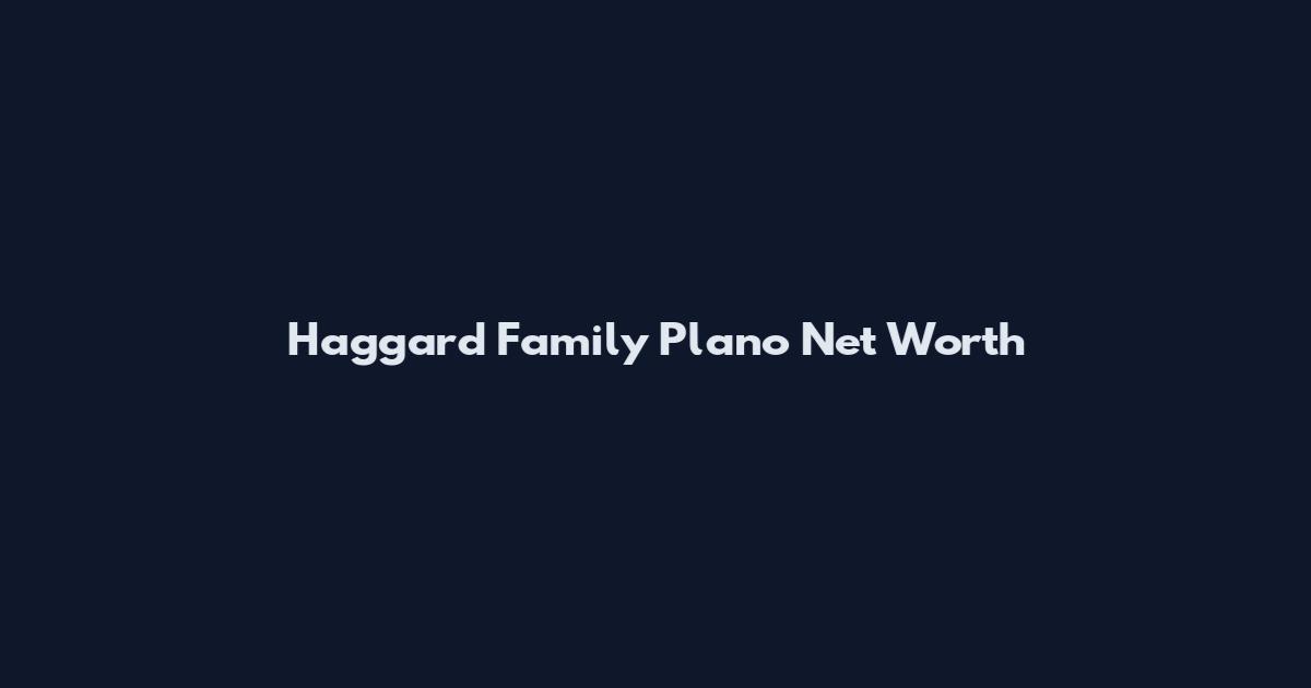Haggard Family Plano Net Worth