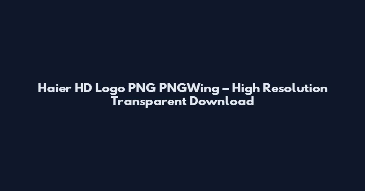 Haier HD Logo PNG PNGWing – High Resolution Transparent Download