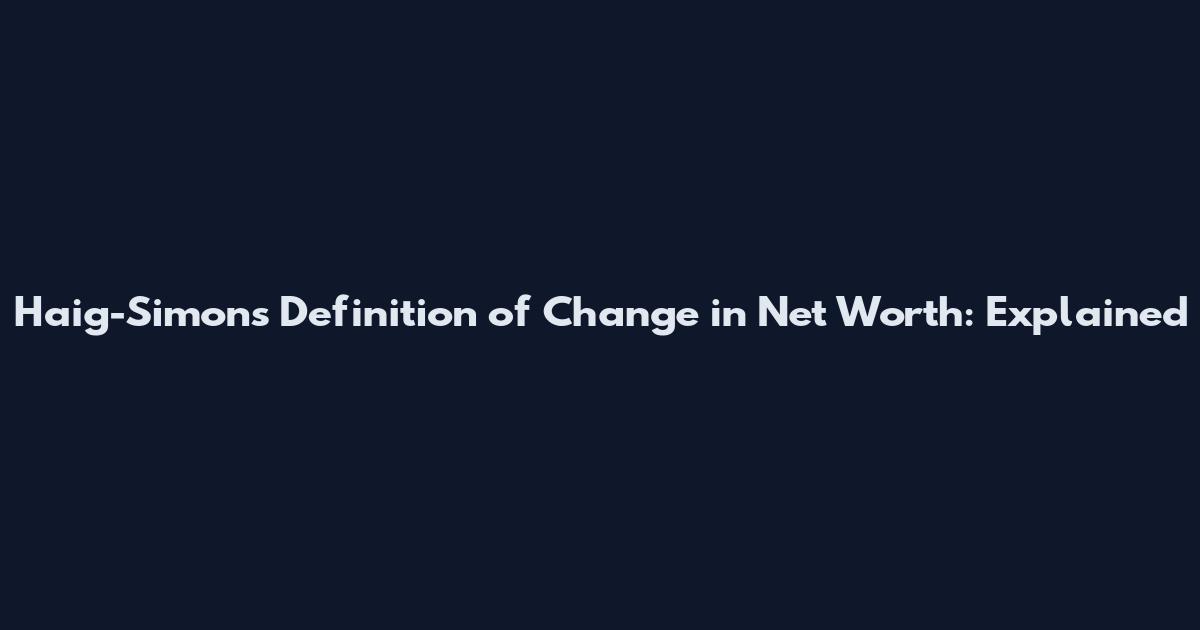 Haig-Simons Definition of Change in Net Worth: Explained