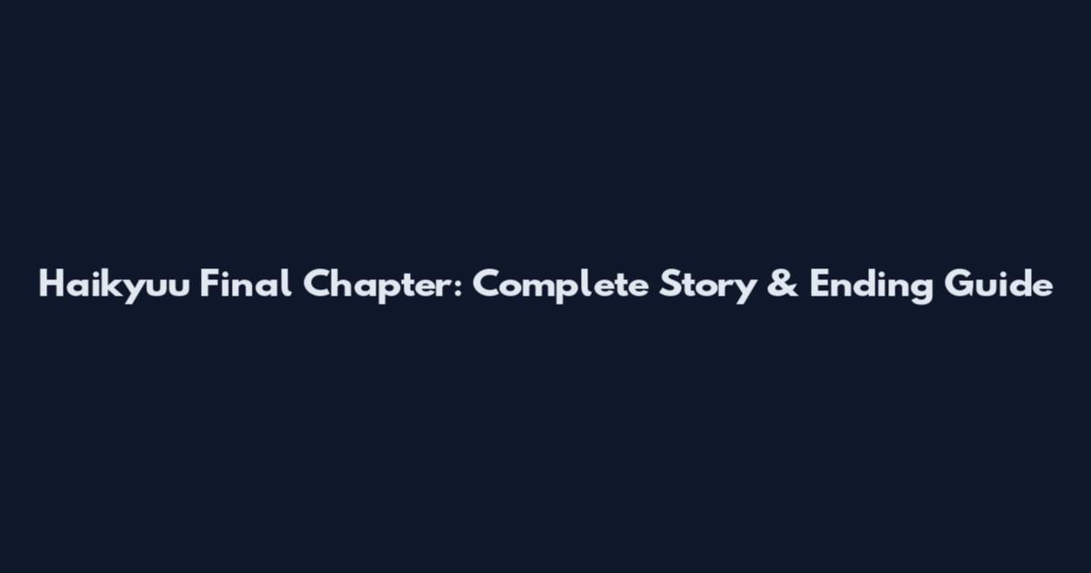 Haikyuu Final Chapter: Complete Story & Ending Guide