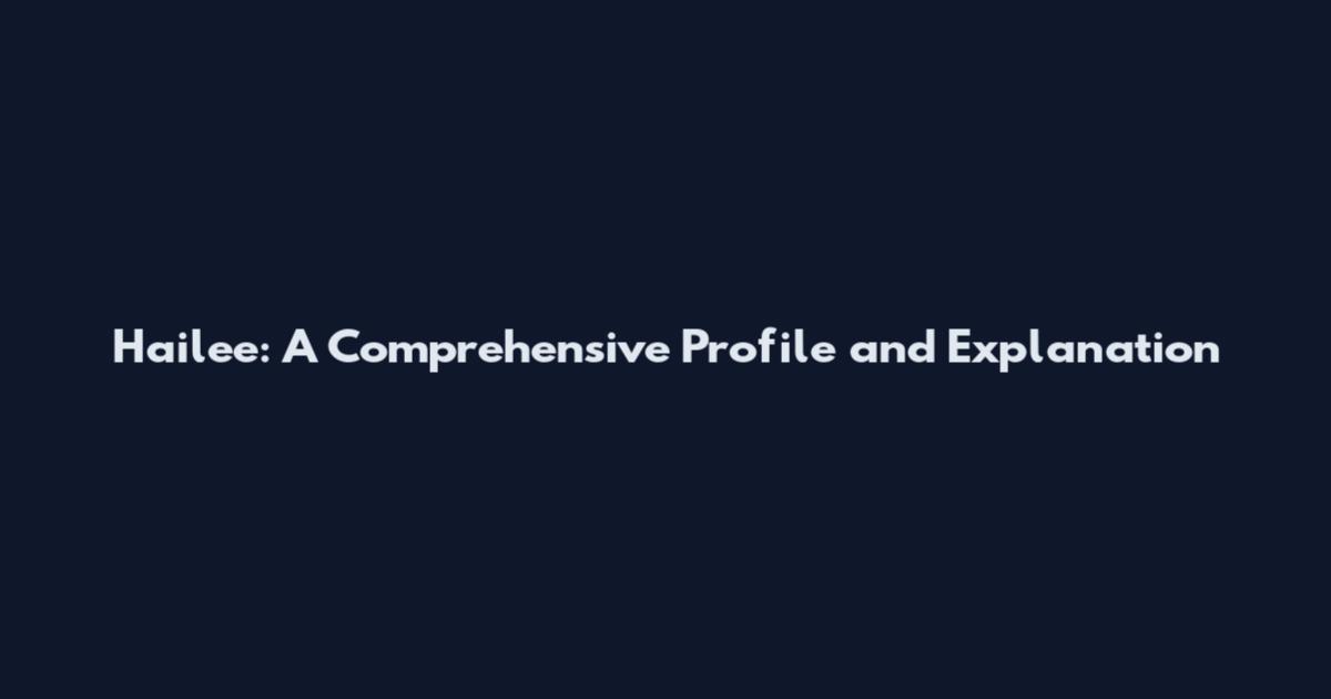 Hailee: A Comprehensive Profile and Explanation