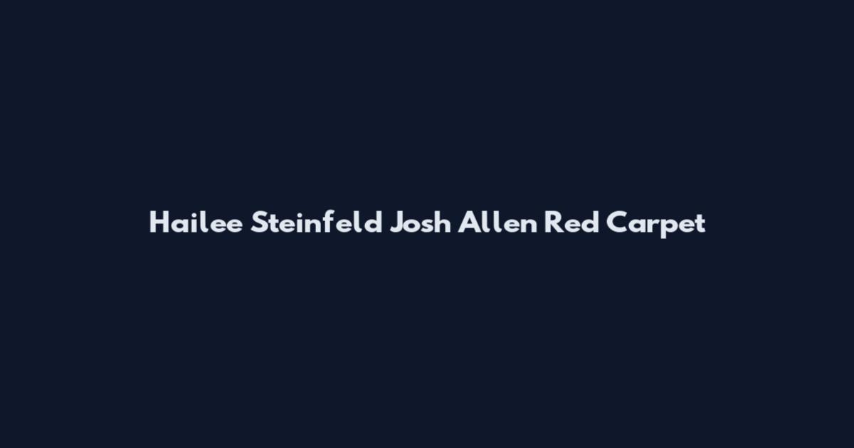 Hailee Steinfeld Josh Allen Red Carpet