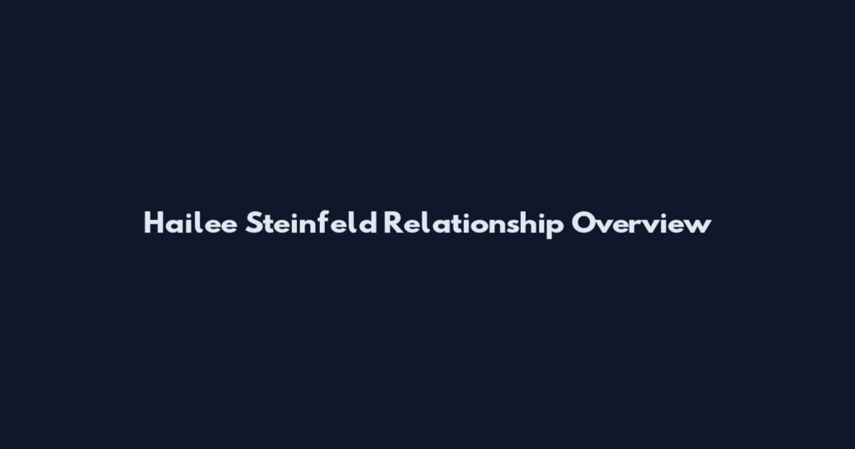Hailee Steinfeld Relationship Overview