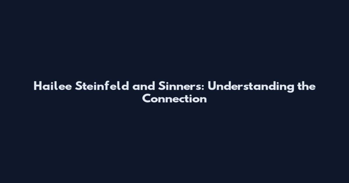 Hailee Steinfeld and Sinners: Understanding the Connection