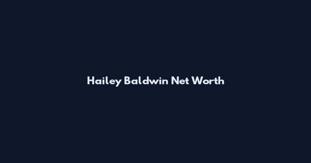 Hailey Baldwin Net Worth