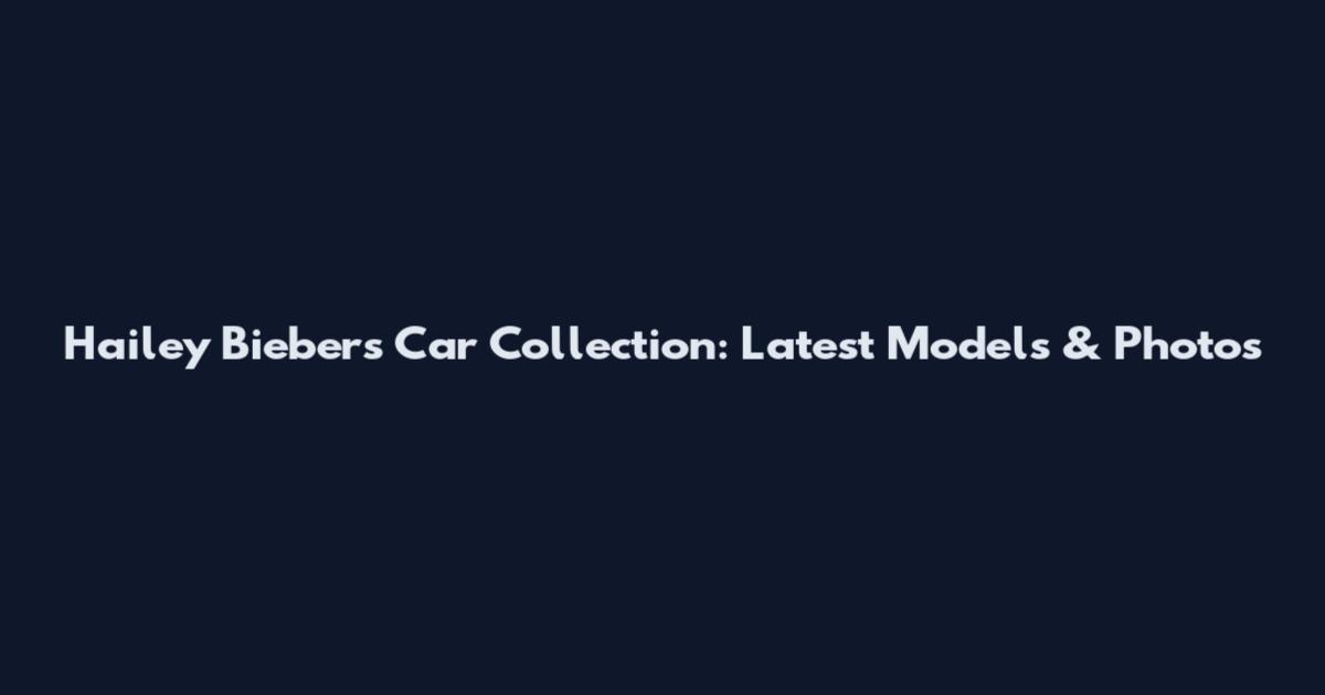Hailey Bieber's Car Collection: Latest Models & Photos
