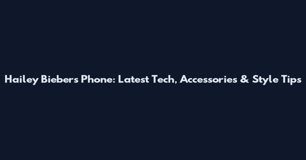 Hailey Bieber's Phone: Latest Tech, Accessories & Style Tips
