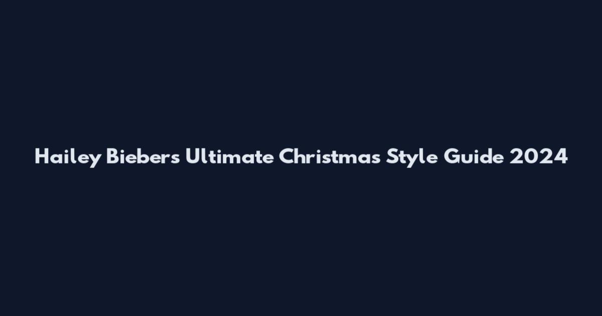 Hailey Bieber's Ultimate Christmas Style Guide 2024