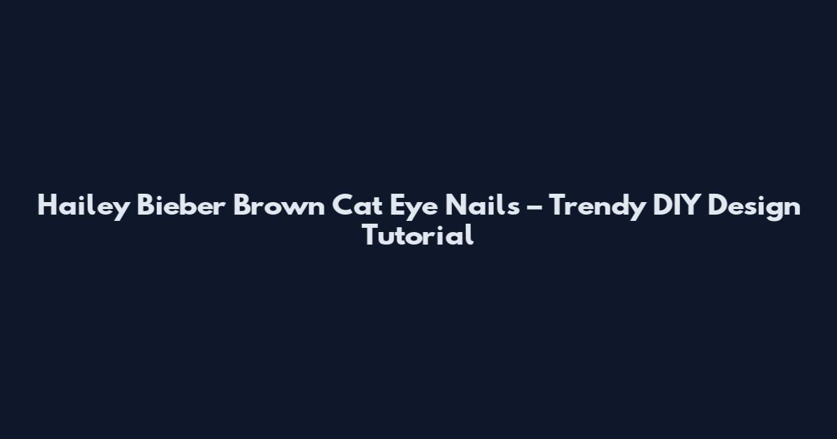 Hailey Bieber Brown Cat Eye Nails – Trendy DIY Design Tutorial
