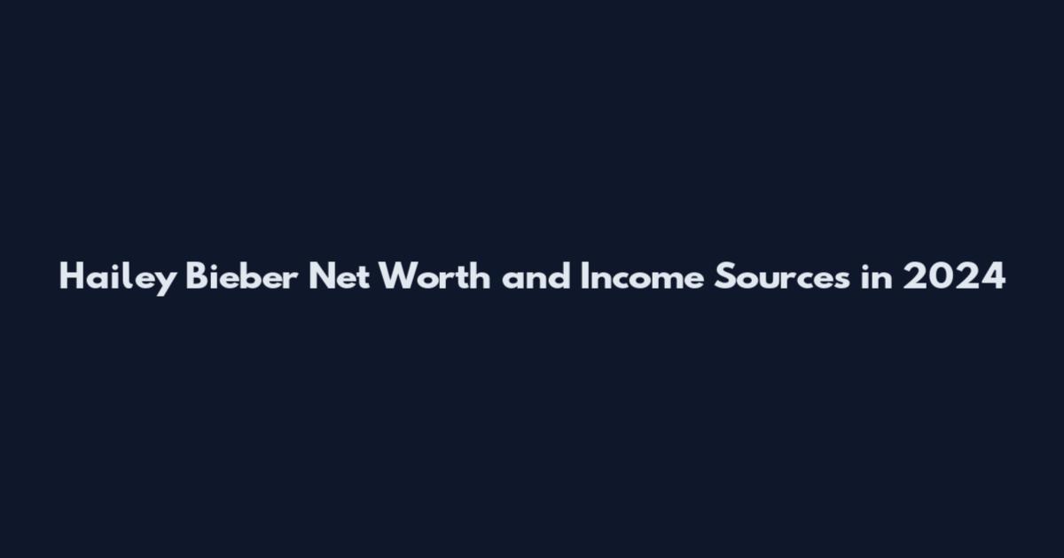 Hailey Bieber Net Worth and Income Sources in 2024